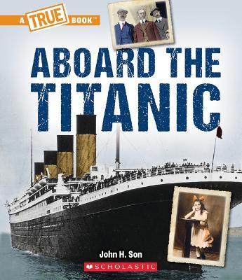 Aboard the Titanic (a True Book: The Titanic) - John Son