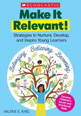 Make It Relevant!: Strategies to Nurture, Develop, and Inspire Young Learners - Valerie King