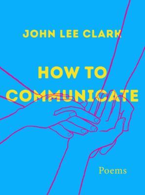 How to Communicate: Poems - John Lee Clark