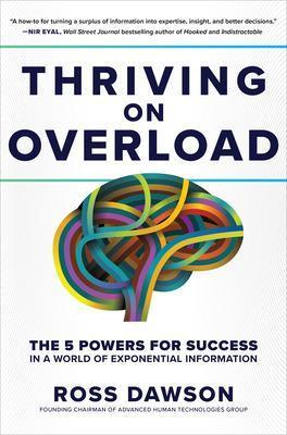 Thriving on Overload: The 5 Powers for Success in a World of Exponential Information - Ross Dawson