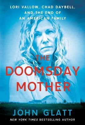 The Doomsday Mother: Lori Vallow, Chad Daybell, and the End of an American Family - John Glatt