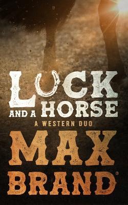Luck and a Horse: A Western Duo - Max Brand