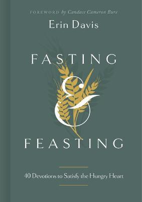 Fasting & Feasting: 40 Devotions to Satisfy the Hungry Heart - Erin Davis