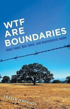Coperta cărții 'WTF are Boundaries: Good times, Bad times, and Narcissistic Abuse - Fraser Johnson'