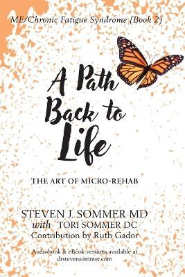 ME/CFS A Path Back to Life: The Art of Micro Rehab - Steven J. Sommer