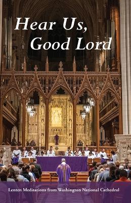 Hear Us, Good Lord: Lenten Meditations from Washington National Cathedral - Randolph Marshall Hollerith