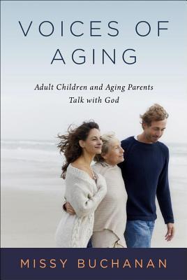 Voices of Aging: Adult Children and Aging Parents Talk with God - Missy Buchanan
