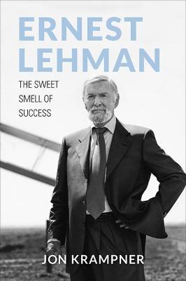 Ernest Lehman: The Sweet Smell of Success - Jon Krampner