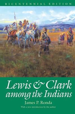 Lewis and Clark among the Indians (Bicentennial Edition) - James P. Ronda