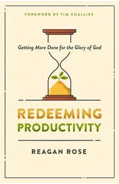Coperta cărții 'Redeeming Productivity: Getting More Done for the Glory of God - Reagan Rose'