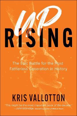Uprising: The Epic Battle for the Most Fatherless Generation in History - Kris Vallotton