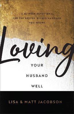 Loving Your Husband/Wife Well Bundle: A 52-Week Devotional for the Deeper, Richer Marriage You Desire - Matt Jacobson