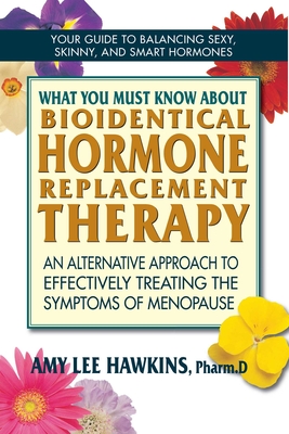 Coperta cărții 'What You Must Know about Bioidentical Hormone Replacement Therapy: An Alternative Approach to Effectively Treating the'