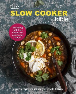 The Slow Cooker Bible: Super Simple Feasts for the Whole Family, Including Delicious Vegan and Vegetarian Recipes - Pyramid