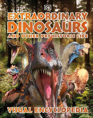 Extraordinary Dinosaurs and Other Prehistoric Life Visual Encyclopedia - Dk