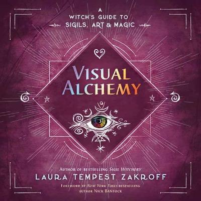 Visual Alchemy: A Witch's Guide to Sigils, Art & Magic - Laura Tempest Zakroff