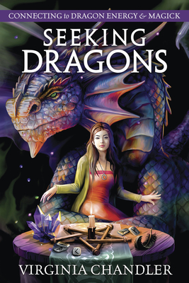 Seeking Dragons: Connecting to Dragon Energy & Magick - Virginia Chandler