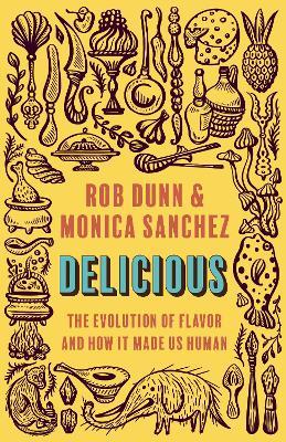 Delicious: The Evolution of Flavor and How It Made Us Human - Rob Dunn