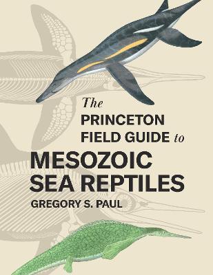 The Princeton Field Guide to Mesozoic Sea Reptiles - Gregory S. Paul