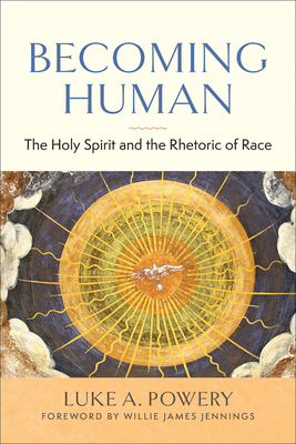 Becoming Human: The Holy Spirit and the Rhetoric of Race - Luke A. Powery