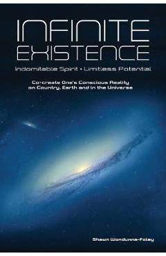 Coperta cărții 'Infinite Existence: Indomitable Spirit - Limitless Potential - Co-create One's Conscious Reality on Country, Earth and'
