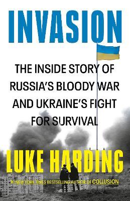 Invasion: The Inside Story of Russia's Bloody War and Ukraine's Fight for Survival - Luke Harding