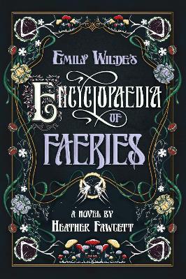 Emily Wilde's Encyclopaedia of Faeries: Book One of the Emily Wilde Series - Heather Fawcett