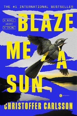 Blaze Me a Sun: A Novel about a Crime - Christoffer Carlsson