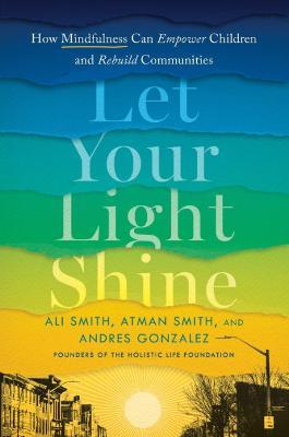 Let Your Light Shine: How Mindfulness Can Empower Children and Rebuild Communities - Ali Smith