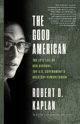 The Good American: The Epic Life of Bob Gersony, the U.S. Government's Greatest Humanitarian - Robert D. Kaplan