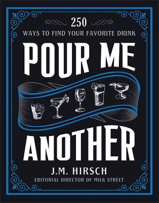 Pour Me Another: 250 Ways to Find Your Favorite Drink - J. M. Hirsch