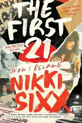 The First 21: How I Became Nikki Sixx - Nikki Sixx