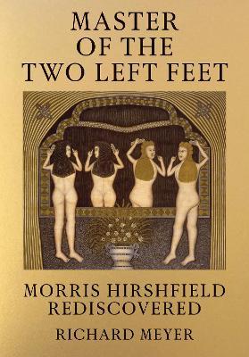 Master of the Two Left Feet: Morris Hirshfield Rediscovered - Richard Meyer