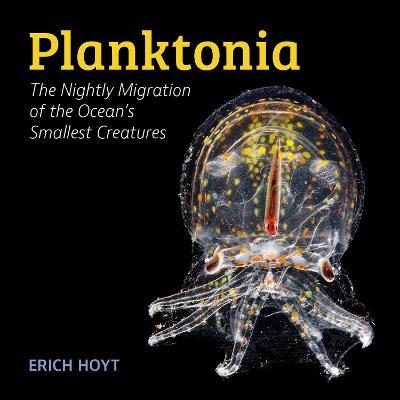 Planktonia: The Nightly Migration of the Ocean's Smallest Creatures - Erich Hoyt
