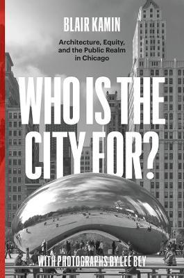 Who Is the City For?: Architecture, Equity, and the Public Realm in Chicago - Blair Kamin