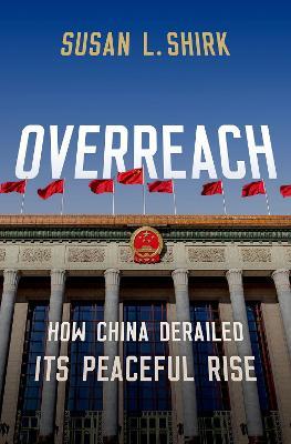 Overreach: How China Derailed Its Peaceful Rise - Susan L. Shirk