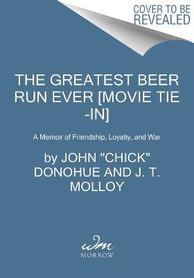 The Greatest Beer Run Ever [Movie Tie-In]: A Memoir of Friendship, Loyalty, and War - John Chick Donohue