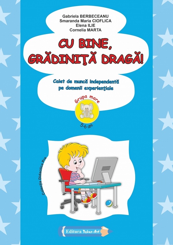 Cu bine, gradinita draga! 5-6 ani Grupa mare - Gabriela Berbeceanu, Smaranda Maria Cioflica, Elena Ilie, Cornelia Marta