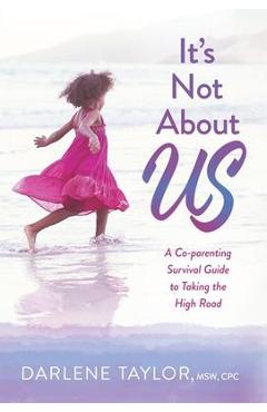 Coperta cărții 'It's Not About Us: A Co-parenting Survival Guide to Taking the High Road - Darlene Taylor'