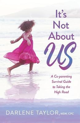 It's Not About Us: A Co-parenting Survival Guide to Taking the High Road - Darlene Taylor