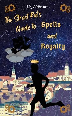 The Street Rat's Guide to Spells and Royalty - L. R. Weltmann