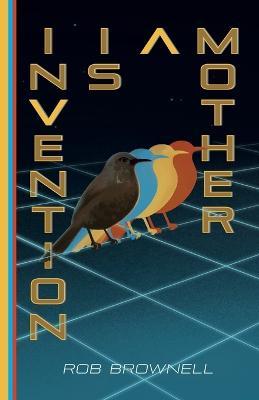 Invention Is a Mother - Rob Brownell