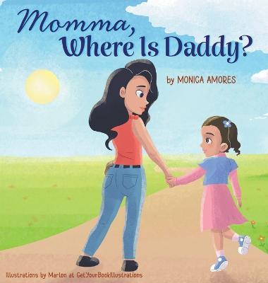 Momma, Where Is Daddy? - Monica Amores