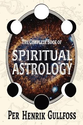 The Complete Book of Spiritual Astrology - Per Henrick Gullfoss