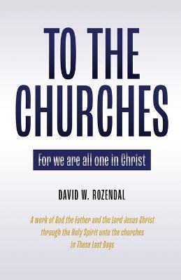To the Churches: For we are all one in Christ - David W. Rozendal