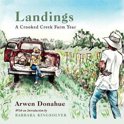 Landings: A Crooked Creek Farm Year - Arwen Donahue