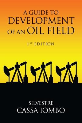 A Guide to DEVELOPMENT OF AN OIL FIELD - Silvestre Cassa Iombo