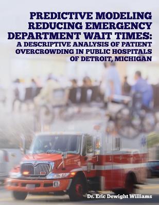 Predictive Modeling Reducing Emergency Department Wait Times: A Descriptive Analysis - Eric Dewight Williams