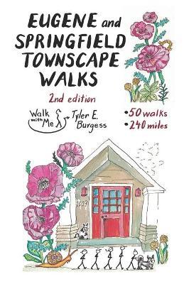 Eugene and Springfield Townscape Walks: 50 Walks, 240 Miles, 2nd Edition - Tyler E. Burgess