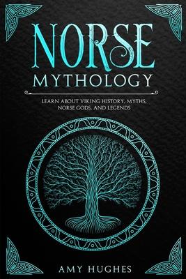 Norse Mythology: Learn about Viking History, Myths, Norse Gods, and Legends - Amy Hughes